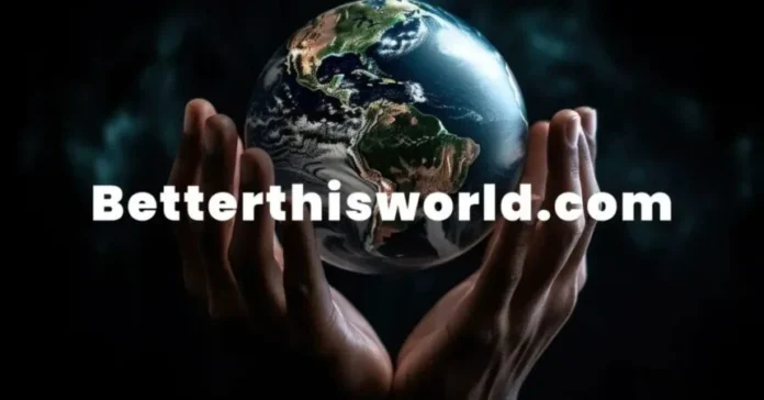 BetterThisWorld.com